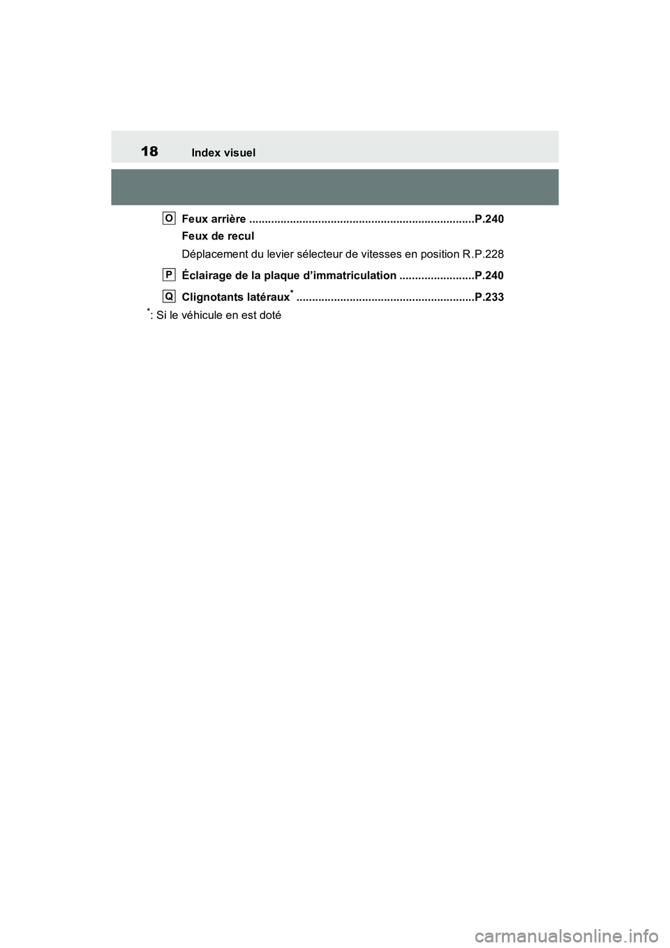 TOYOTA RAV4 2021  Manuel du propriétaire (in French) 18Index visuel
Feux arrière ........................................................................P.240
Feux de recul
Déplacement du levier sélecteur de vitesses en position R .P.228
Éclairage d