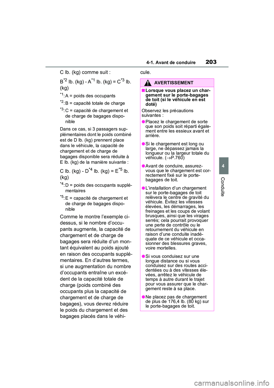 TOYOTA RAV4 2021 Manuel du propriétaire (in French) 2034-1. Avant de conduire
4
Conduite
C lb. (kg) comme suit :
B
*2lb. (kg) - A*1lb. (kg) = C*3lb.
(kg)
*1: A = poids des occupants
*2: B = capacité totale de charge
*3: C = capacité de chargement et TOYOTA RAV4 2021 Manuel du propriétaire (in French) 2034-1. Avant de conduire
4
Conduite
C lb. (kg) comme suit :
B
*2lb. (kg) - A*1lb. (kg) = C*3lb.
(kg)
*1: A = poids des occupants
*2: B = capacité totale de charge
*3: C = capacité de chargement et