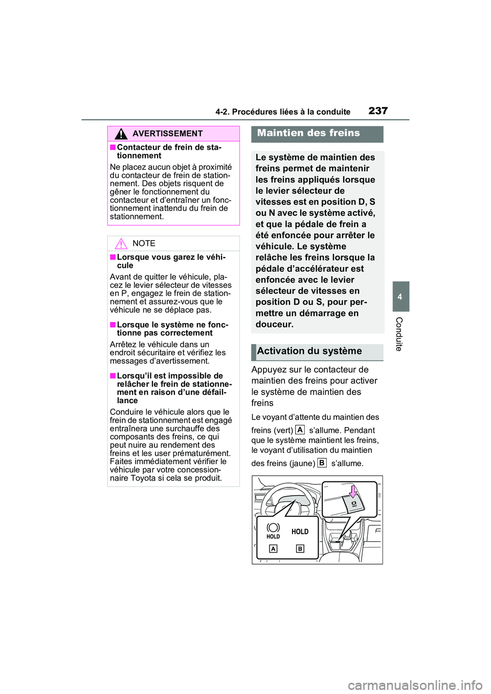 TOYOTA RAV4 2021 Manuel du propriétaire (in French) 2374-2. Procédures liées à la conduite
4
Conduite
Appuyez sur le contacteur de
maintien des freins pour activer
le système de maintien des
freins
Le voyant d’attente du maintien des
freins ( TOYOTA RAV4 2021 Manuel du propriétaire (in French) 2374-2. Procédures liées à la conduite
4
Conduite
Appuyez sur le contacteur de
maintien des freins pour activer
le système de maintien des
freins
Le voyant d’attente du maintien des
freins (