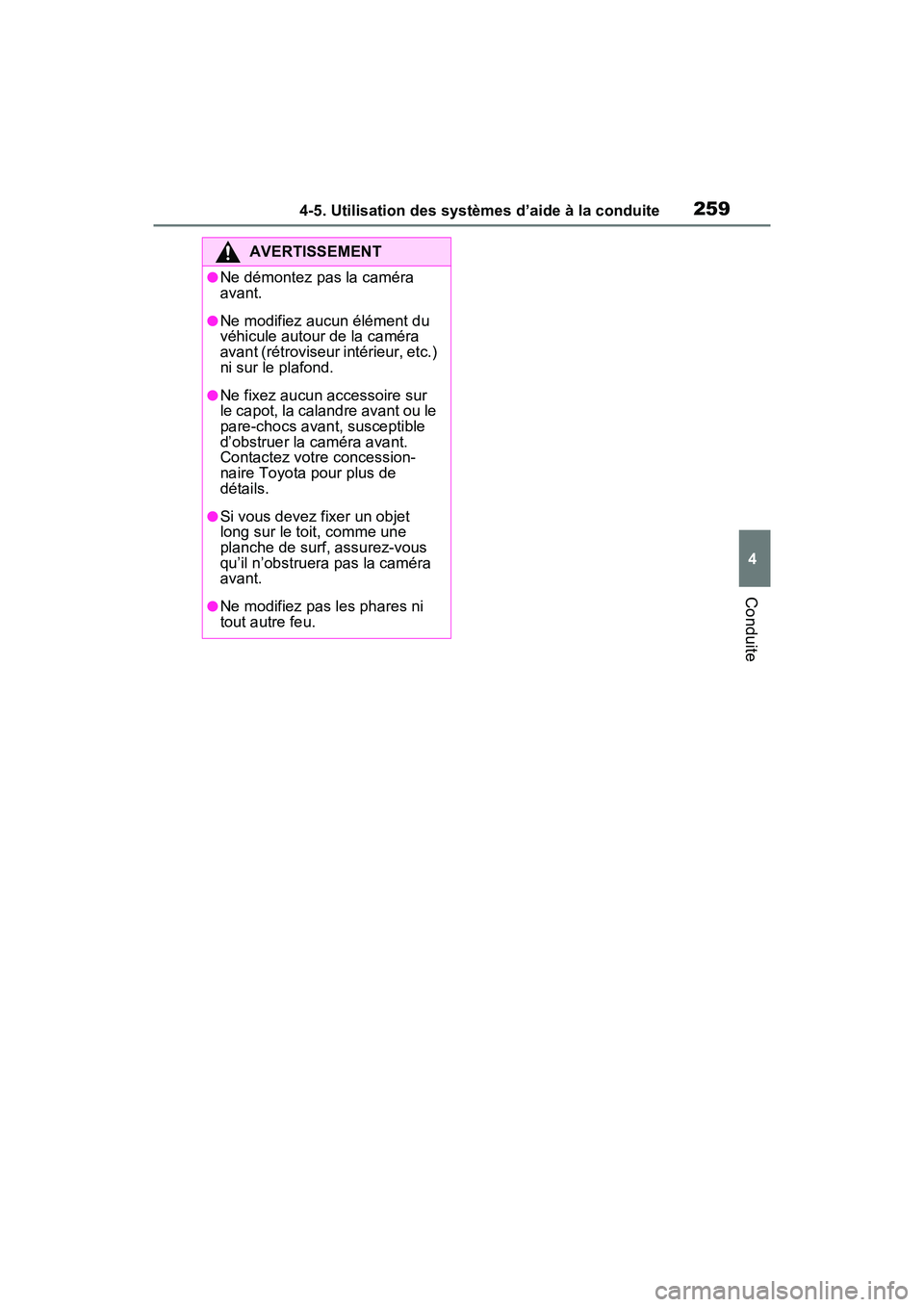TOYOTA RAV4 2021  Manuel du propriétaire (in French) 2594-5. Utilisation des systèmes d’aide à la conduite
4
Conduite
AVERTISSEMENT
●Ne démontez pas la caméra 
avant.
●Ne modifiez aucun élément du 
véhicule autour de la caméra 
avant (rét