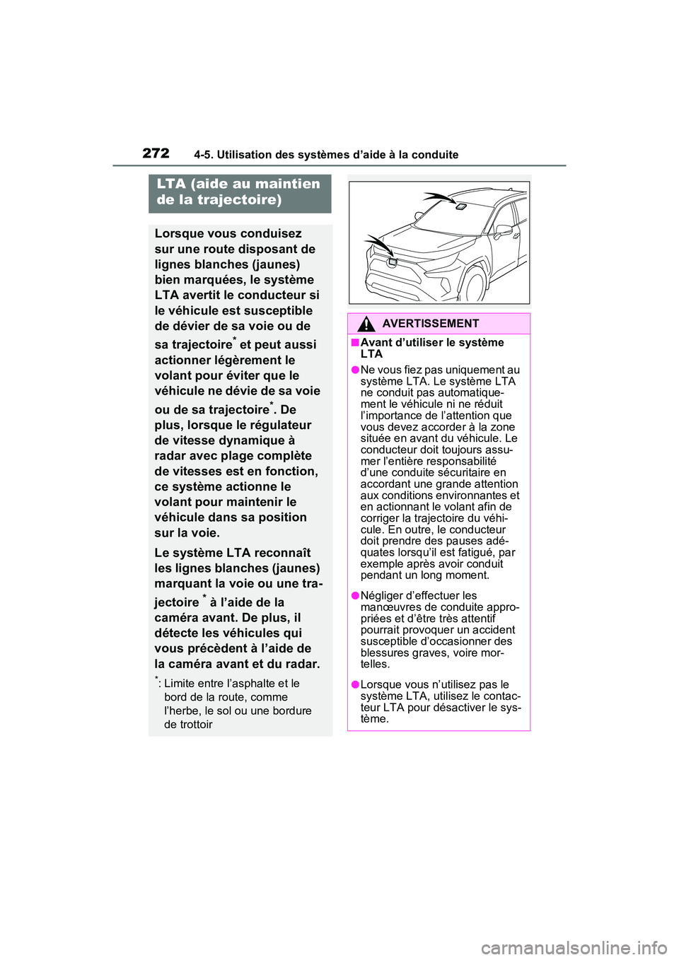 TOYOTA RAV4 2021  Manuel du propriétaire (in French) 2724-5. Utilisation des systèmes d’aide à la conduite
LTA (aide au maintien 
de la trajectoire)
Lorsque vous conduisez 
sur une route disposant de 
lignes blanches (jaunes) 
bien marquées, le sys