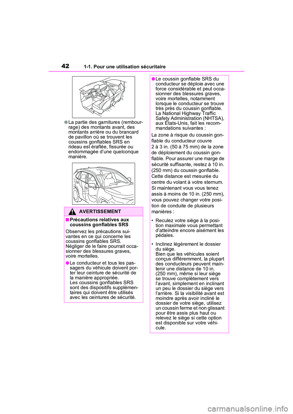 TOYOTA RAV4 2021  Manuel du propriétaire (in French) 421-1. Pour une utilisation sécuritaire
●La partie des garnitures (rembour-
rage) des montants avant, des 
montants arrière ou du brancard 
de pavillon où se trouvent les 
coussins gonflables SRS