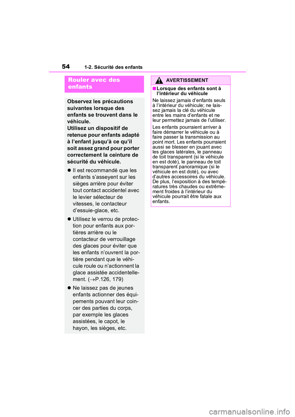 TOYOTA RAV4 2021  Manuel du propriétaire (in French) 541-2. Sécurité des enfants
1-2 .Sé curité des enfants
Rouler avec des 
enfants
Observez les précautions 
suivantes lorsque des 
enfants se trouvent dans le 
véhicule.
Utilisez un dispositif de 