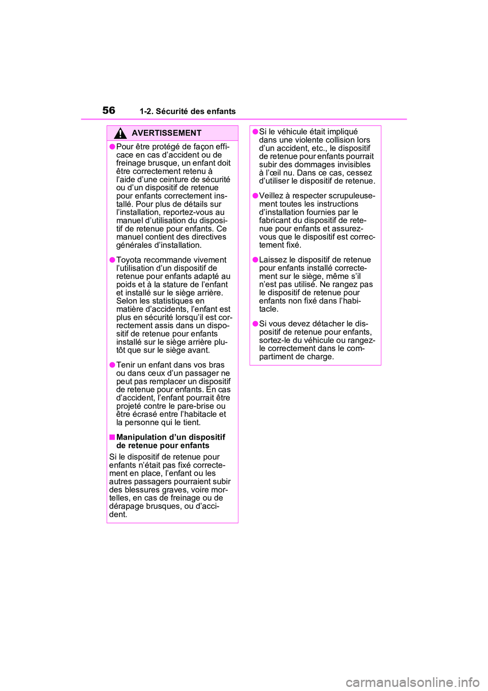 TOYOTA RAV4 2021  Manuel du propriétaire (in French) 561-2. Sécurité des enfants
AVERTISSEMENT
●Pour être protégé de façon effi-
cace en cas d’accident ou de 
freinage brusque, un enfant doit 
être correctement retenu à 
l’aide d’une cei