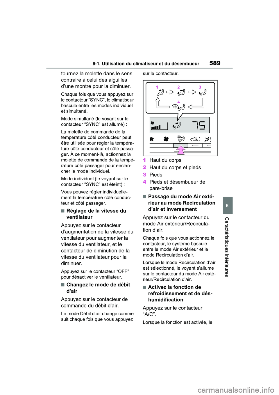 TOYOTA RAV4 2021 Manuel du propriétaire (in French) 5896-1. Utilisation du climatiseur et du désembueur
6
Caractéristiques intérieures
tournez la molette dans le sens
contraire à celui des aiguilles
d’une montre pour la diminuer.
Chaque fois qu TOYOTA RAV4 2021 Manuel du propriétaire (in French) 5896-1. Utilisation du climatiseur et du désembueur
6
Caractéristiques intérieures
tournez la molette dans le sens
contraire à celui des aiguilles
d’une montre pour la diminuer.
Chaque fois qu