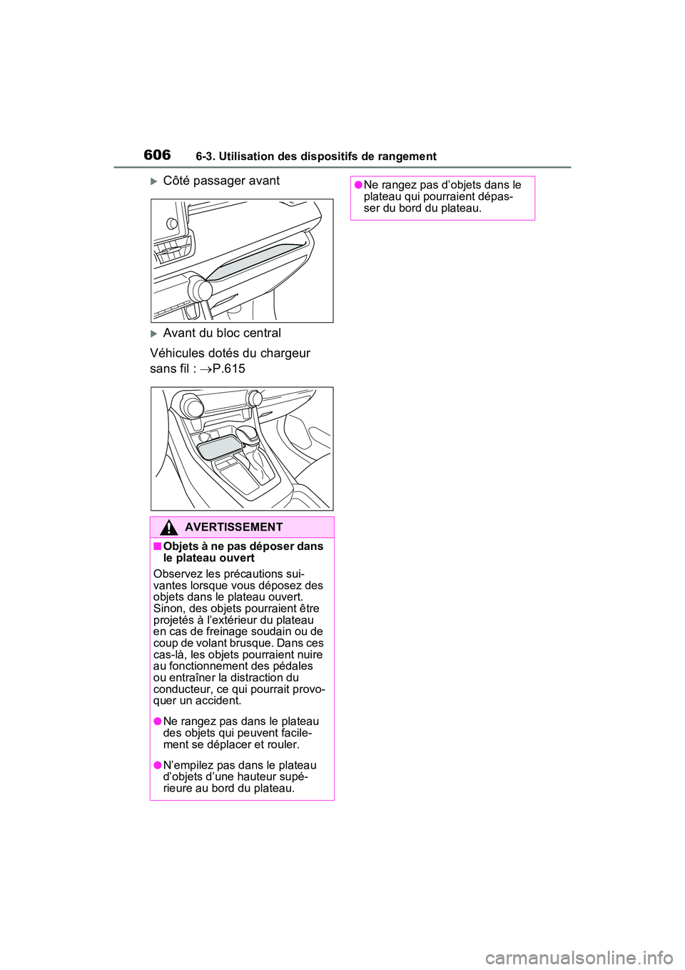 TOYOTA RAV4 2021 Manuel du propriétaire (in French) 6066-3. Utilisation des dispositifs de rangement
Côté passager avant
Avant du bloc central
Véhicules dotés du chargeur
sans fil : P.615
AVERTISSEMENT
■Objets à ne pas déposer dans
TOYOTA RAV4 2021 Manuel du propriétaire (in French) 6066-3. Utilisation des dispositifs de rangement
Côté passager avant
Avant du bloc central
Véhicules dotés du chargeur
sans fil : P.615
AVERTISSEMENT
■Objets à ne pas déposer dans