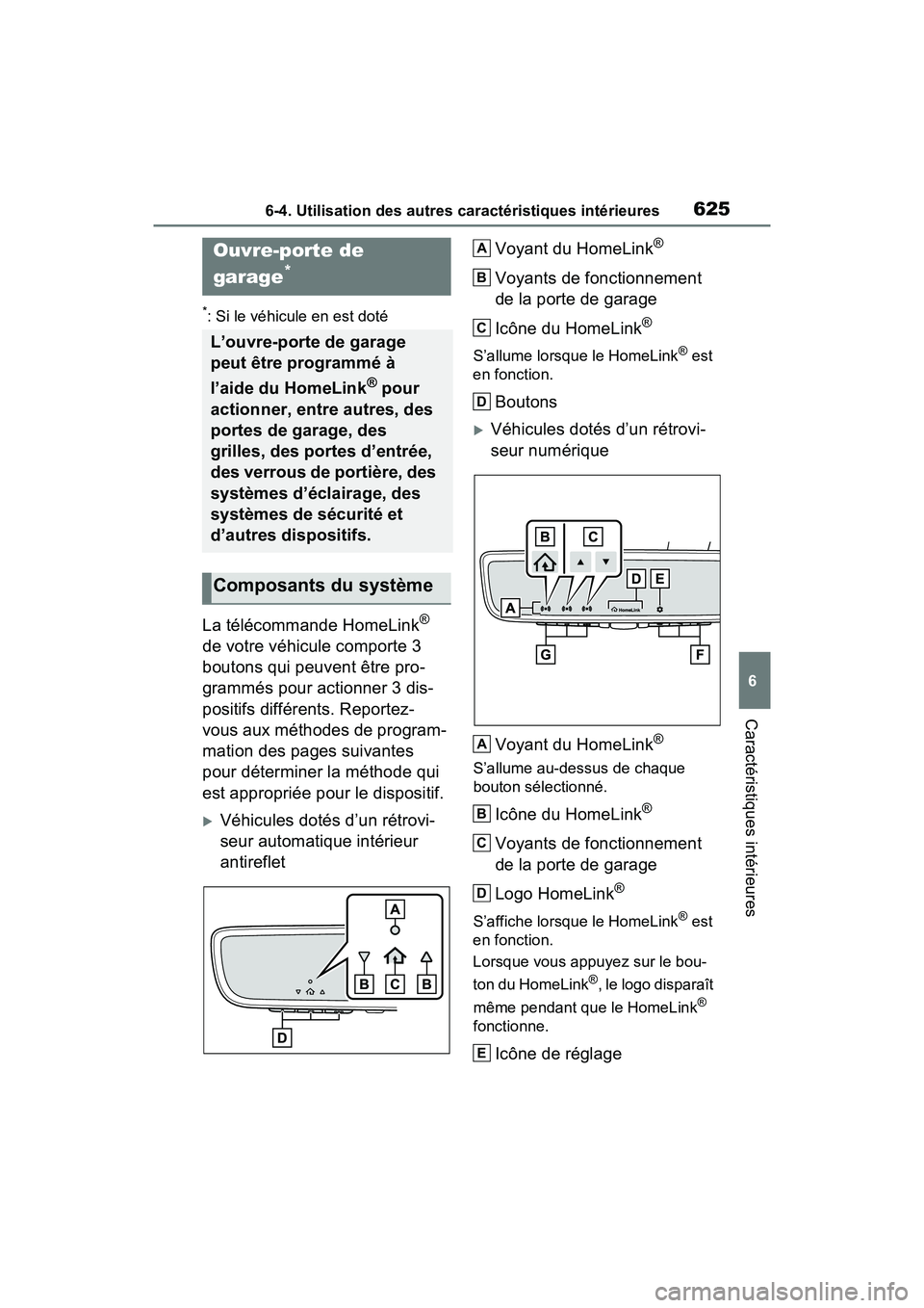 TOYOTA RAV4 2021 Manuel du propriétaire (in French) 6256-4. Utilisation des autres caractéristiques intérieures
6
Caractéristiques intérieures
*: Si le véhicule en est doté
La télécommande HomeLink®
de votre véhicule comporte 3
boutons qui TOYOTA RAV4 2021 Manuel du propriétaire (in French) 6256-4. Utilisation des autres caractéristiques intérieures
6
Caractéristiques intérieures
*: Si le véhicule en est doté
La télécommande HomeLink®
de votre véhicule comporte 3
boutons qui
