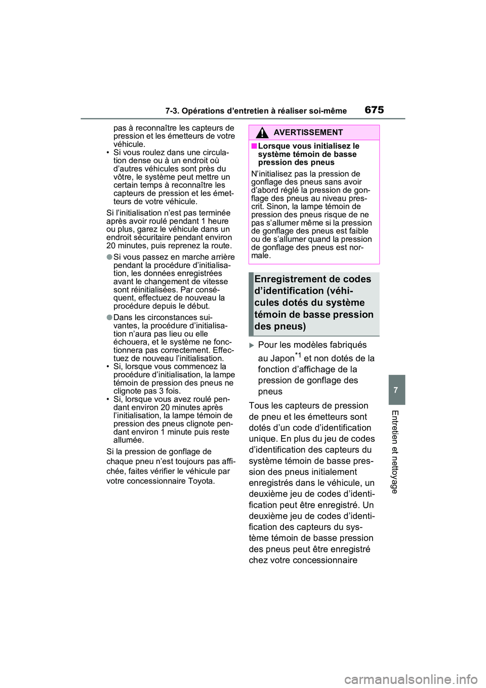 TOYOTA RAV4 2021  Manuel du propriétaire (in French) 6757-3. Opérations d’entretien à réaliser soi-même
7
Entretien et nettoyage
pas à reconnaître les capteurs de 
pression et les émetteurs de votre 
véhicule.
• Si vous roulez dans une circu
