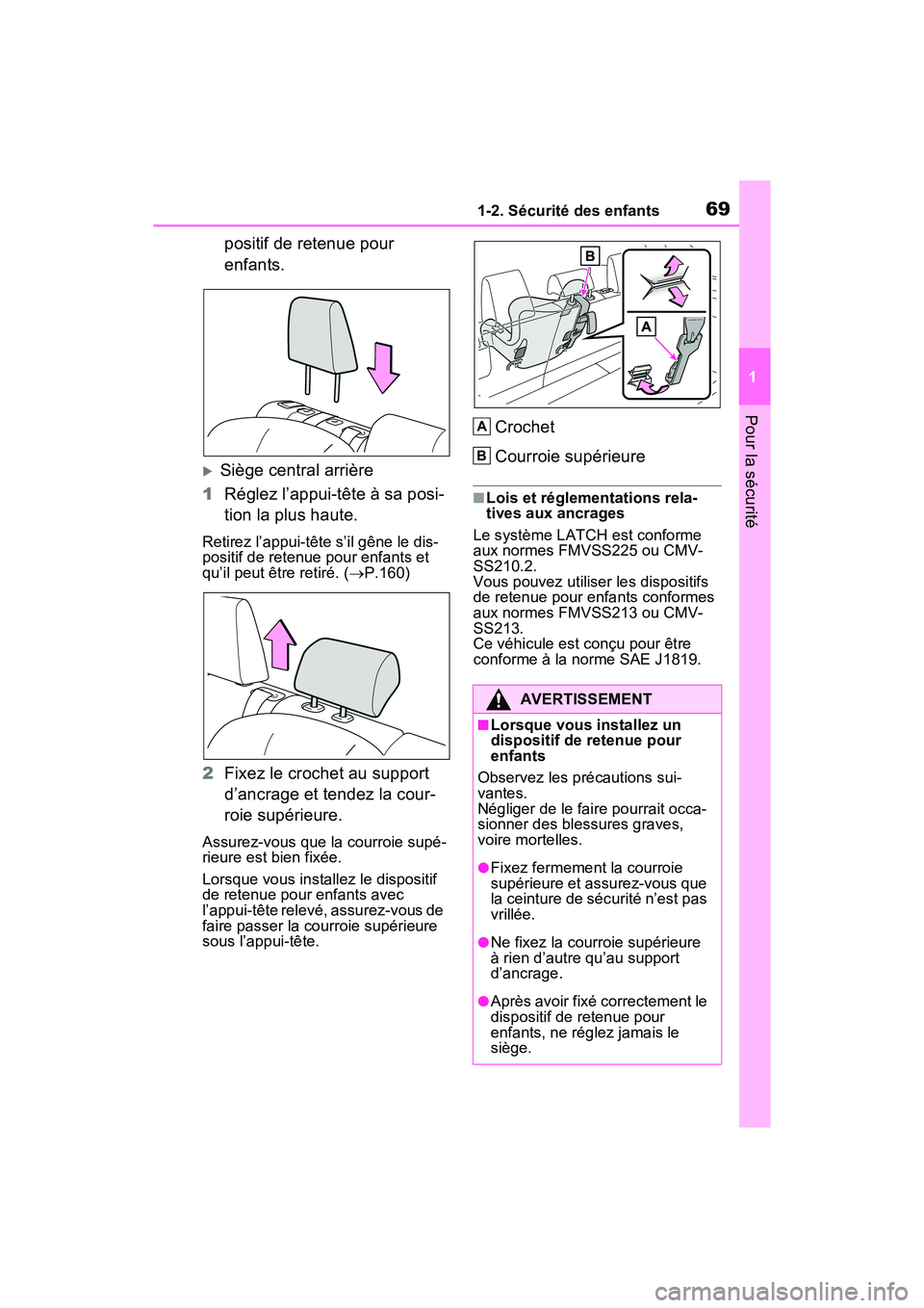 TOYOTA RAV4 2021  Manuel du propriétaire (in French) 691-2. Sécurité des enfants
1
Pour la sécurité
positif de retenue pour 
enfants.
Siège central arrière
1 Réglez l’appui-tête à sa posi-
tion la plus haute.
Retirez l’appui-tête s’il
