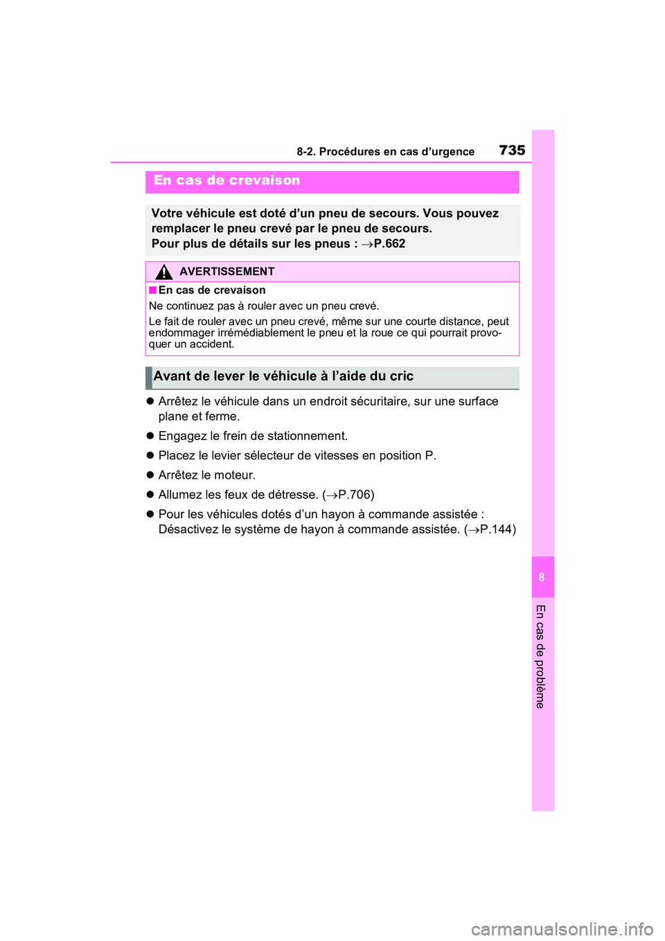 TOYOTA RAV4 2021 Manuel du propriétaire (in French) 7358-2. Procédures en cas d’urgence
8
En cas de problème
Arrêtez le véhicule dans un endroit sécuritaire, sur une surface
plane et ferme.
Engagez le frein de stationnement.
Placez l TOYOTA RAV4 2021 Manuel du propriétaire (in French) 7358-2. Procédures en cas d’urgence
8
En cas de problème
Arrêtez le véhicule dans un endroit sécuritaire, sur une surface
plane et ferme.
Engagez le frein de stationnement.
Placez l