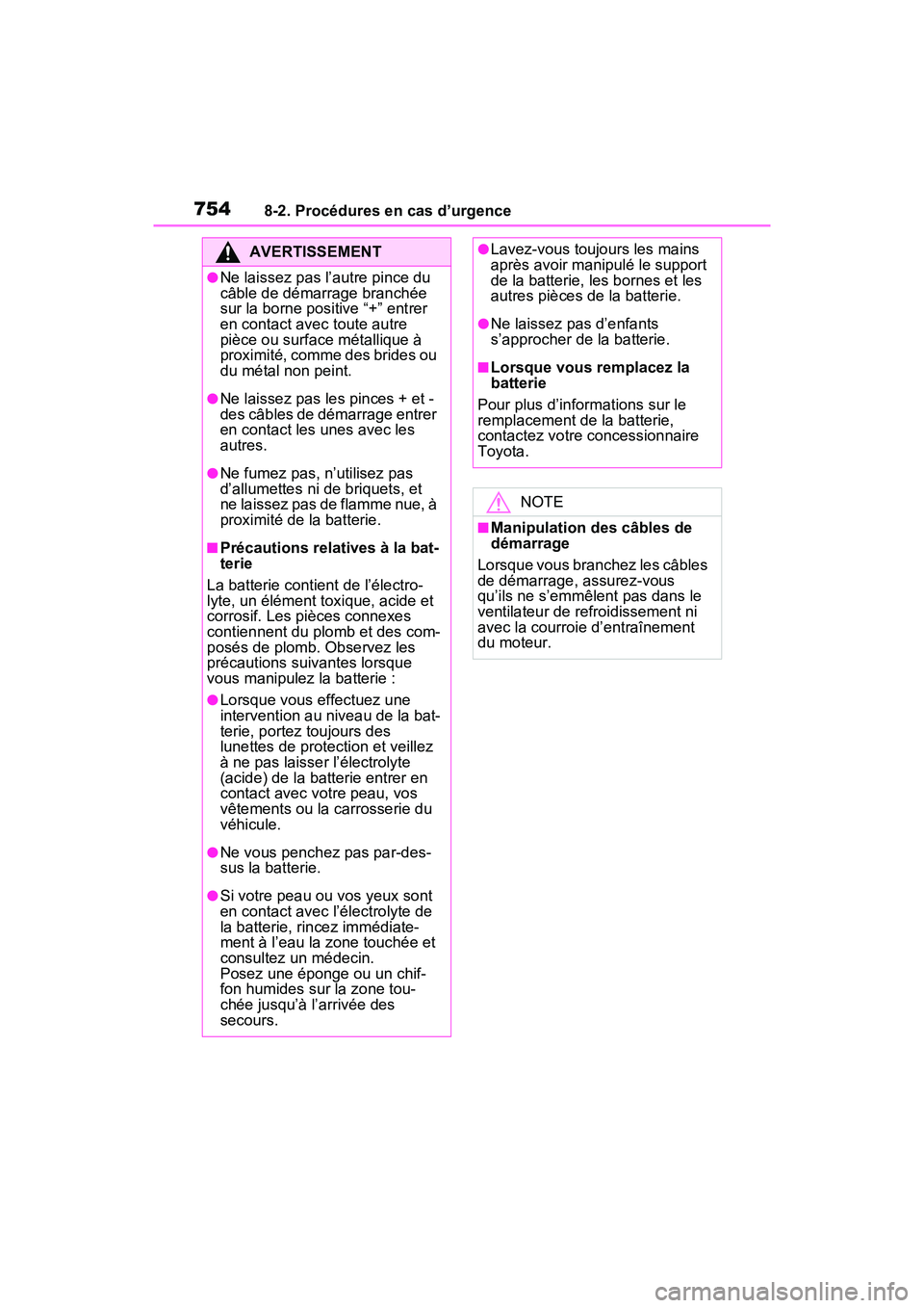 TOYOTA RAV4 2021 Manuel du propriétaire (in French) 7548-2. Procédures en cas d’urgence
AVERTISSEMENT
●Ne laissez pas l’autre pince du
câble de démarrage branchée
sur la borne positive “+” entrer
en contact avec toute autre
pièce ou TOYOTA RAV4 2021 Manuel du propriétaire (in French) 7548-2. Procédures en cas d’urgence
AVERTISSEMENT
●Ne laissez pas l’autre pince du
câble de démarrage branchée
sur la borne positive “+” entrer
en contact avec toute autre
pièce ou
