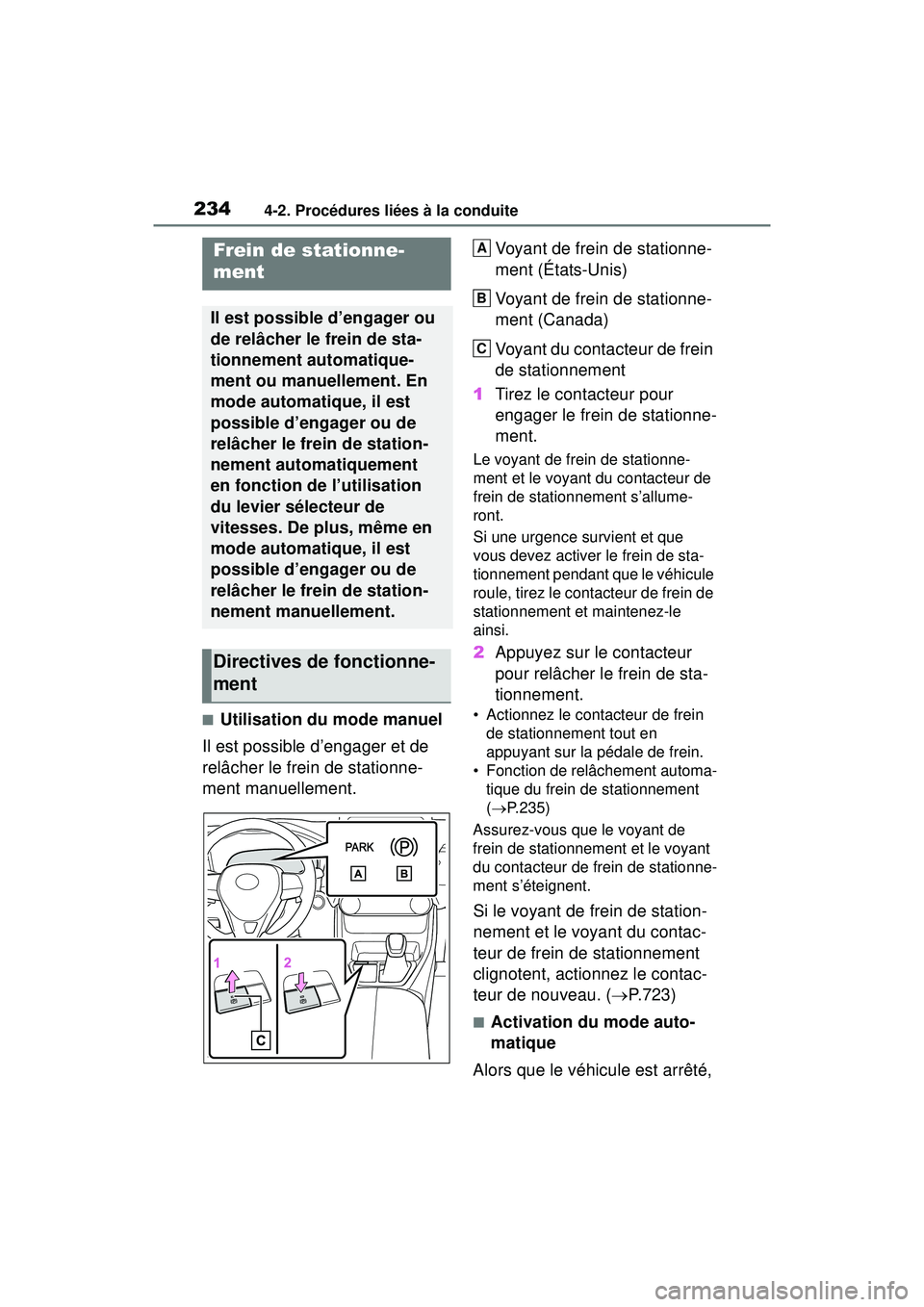 TOYOTA RAV4 2020  Manuel du propriétaire (in French) 2344-2. Procédures liées à la conduite
■Utilisation du mode manuel
Il est possible d’engager et de 
relâcher le frein de stationne-
ment manuellement. Voyant de frein de stationne-
ment (État