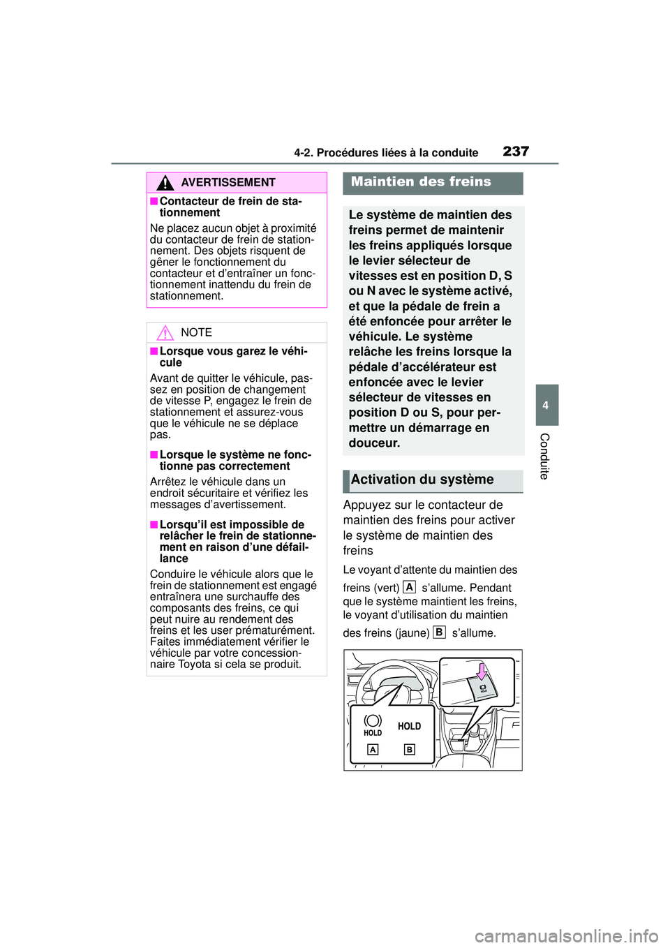 TOYOTA RAV4 2020  Manuel du propriétaire (in French) 2374-2. Procédures liées à la conduite
4
Conduite
Appuyez sur le contacteur de 
maintien des freins pour activer 
le système de maintien des 
freins
Le voyant d’attente du maintien des 
freins (