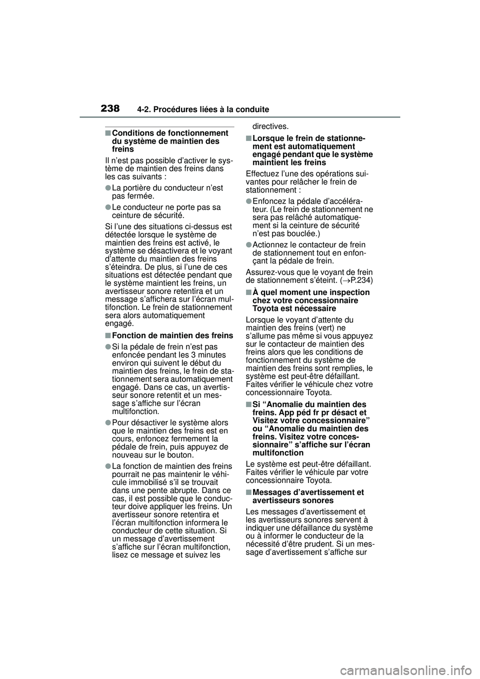 TOYOTA RAV4 2020  Manuel du propriétaire (in French) 2384-2. Procédures liées à la conduite
■Conditions de fonctionnement 
du système de maintien des 
freins
Il n’est pas possible d’activer le sys-
tème de maintien des freins dans 
les cas su