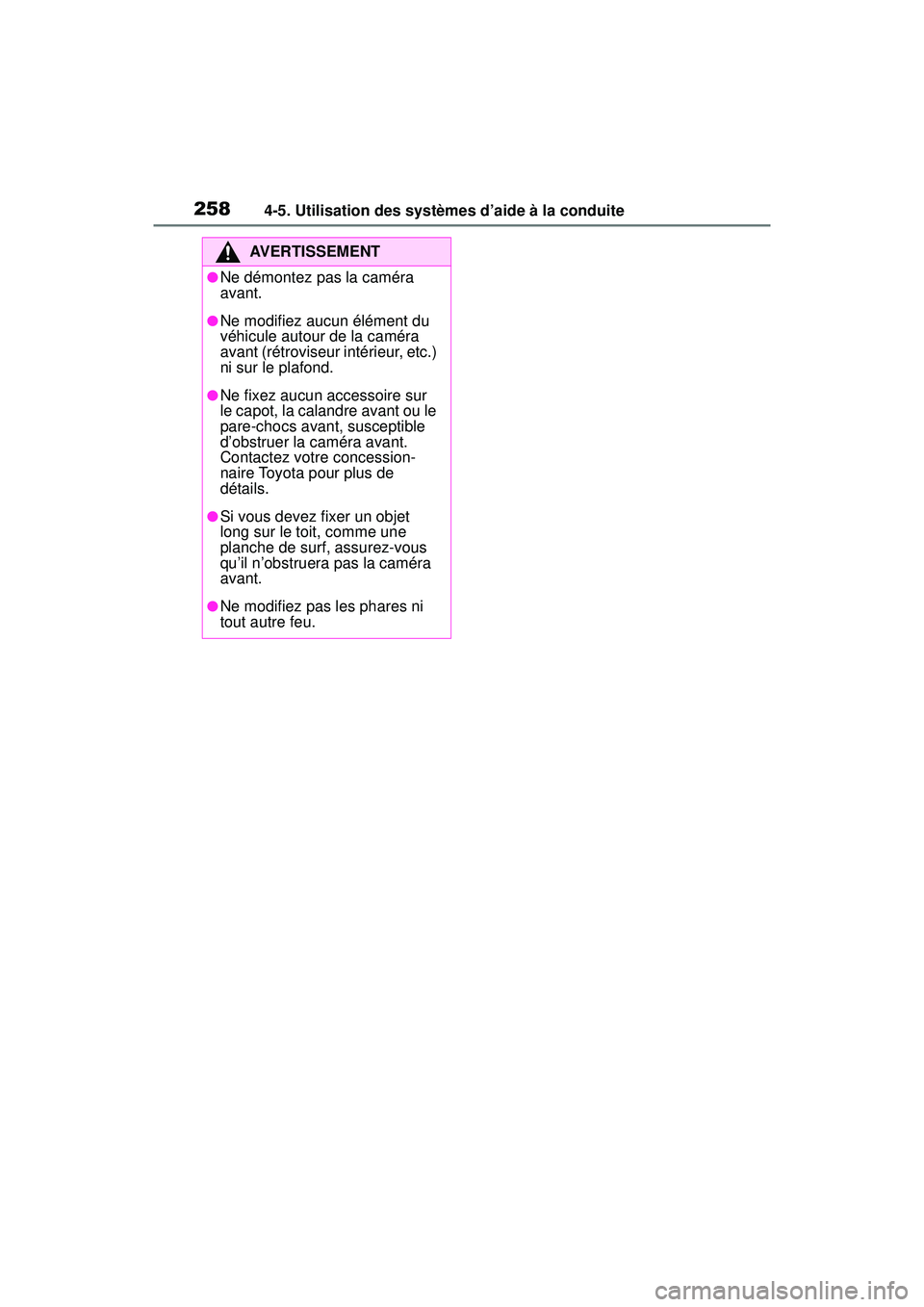 TOYOTA RAV4 2020 Manuel du propriétaire (in French) 2584-5. Utilisation des systèmes d’aide à la conduite
AVERTISSEMENT
●Ne démontez pas la caméra
avant.
●Ne modifiez aucun élément du
véhicule autour de la caméra
avant (rétroviseur in TOYOTA RAV4 2020 Manuel du propriétaire (in French) 2584-5. Utilisation des systèmes d’aide à la conduite
AVERTISSEMENT
●Ne démontez pas la caméra
avant.
●Ne modifiez aucun élément du
véhicule autour de la caméra
avant (rétroviseur in