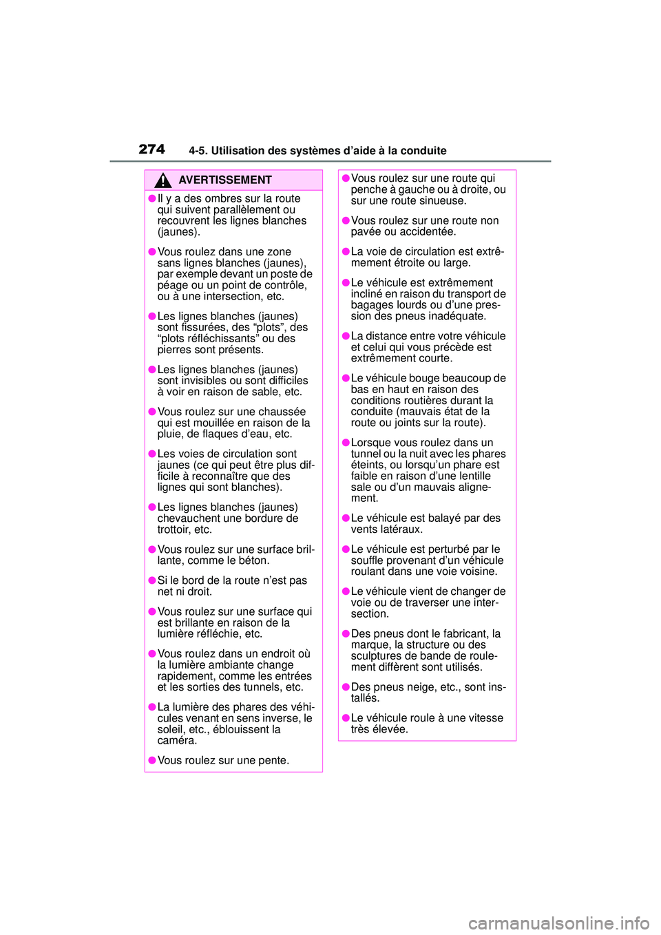 TOYOTA RAV4 2020 Manuel du propriétaire (in French) 2744-5. Utilisation des systèmes d’aide à la conduite
AVERTISSEMENT
●Il y a des ombres sur la route
qui suivent parallèlement ou
recouvrent les lignes blanches
(jaunes).
●Vous roulez dans TOYOTA RAV4 2020 Manuel du propriétaire (in French) 2744-5. Utilisation des systèmes d’aide à la conduite
AVERTISSEMENT
●Il y a des ombres sur la route
qui suivent parallèlement ou
recouvrent les lignes blanches
(jaunes).
●Vous roulez dans
