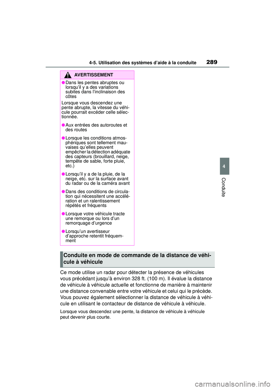 TOYOTA RAV4 2020  Manuel du propriétaire (in French) 2894-5. Utilisation des systèmes d’aide à la conduite
4
Conduite
Ce mode utilise un radar pour détecter la présence de véhicules 
vous précédant jusqu’à environ 328 ft. (100 m). Il évalue