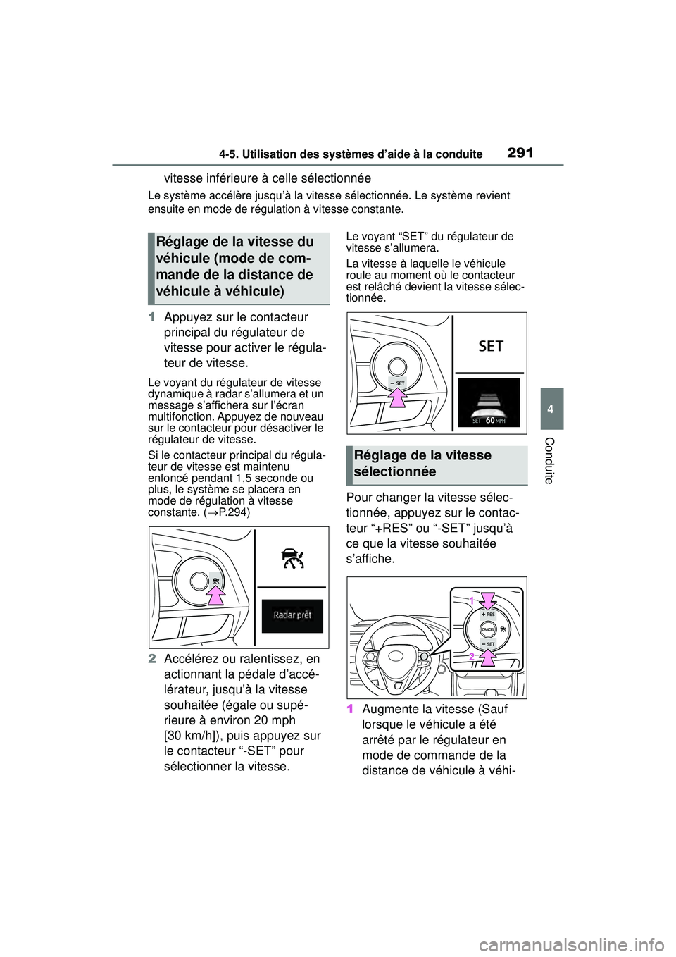TOYOTA RAV4 2020  Manuel du propriétaire (in French) 2914-5. Utilisation des systèmes d’aide à la conduite
4
Conduite
vitesse inférieure à celle sélectionnée
Le système accélère jusqu’à la vitesse sélectionnée. Le système revient 
ensui