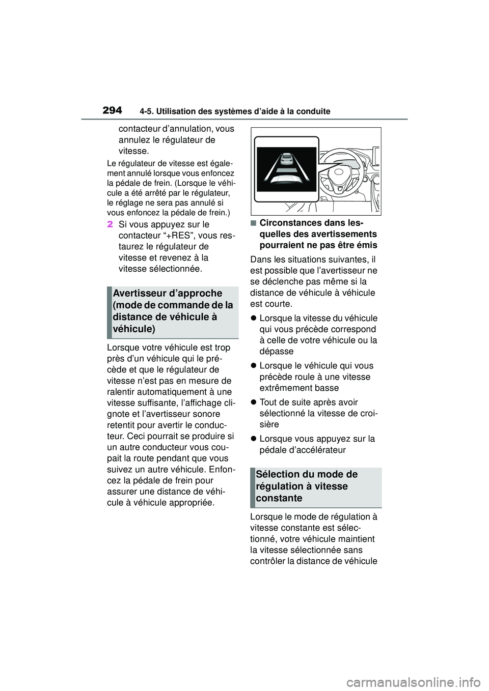 TOYOTA RAV4 2020  Manuel du propriétaire (in French) 2944-5. Utilisation des systèmes d’aide à la conduite
contacteur d’annulation, vous 
annulez le régulateur de 
vitesse.
Le régulateur de vitesse est égale-
ment annulé lorsque vous enfoncez 