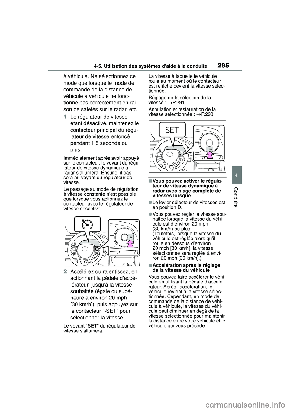 TOYOTA RAV4 2020  Manuel du propriétaire (in French) 2954-5. Utilisation des systèmes d’aide à la conduite
4
Conduite
à véhicule. Ne sélectionnez ce 
mode que lorsque le mode de 
commande de la distance de 
véhicule à véhicule ne fonc-
tionne 
