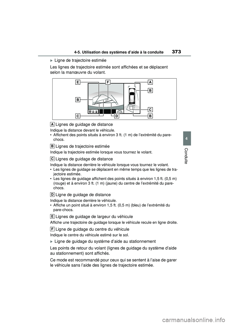 TOYOTA RAV4 2020  Manuel du propriétaire (in French) 3734-5. Utilisation des systèmes d’aide à la conduite
4
Conduite
Ligne de trajectoire estimée
Les lignes de trajectoire estimée sont affichées et se déplacent 
selon la manœuvre du volant.
