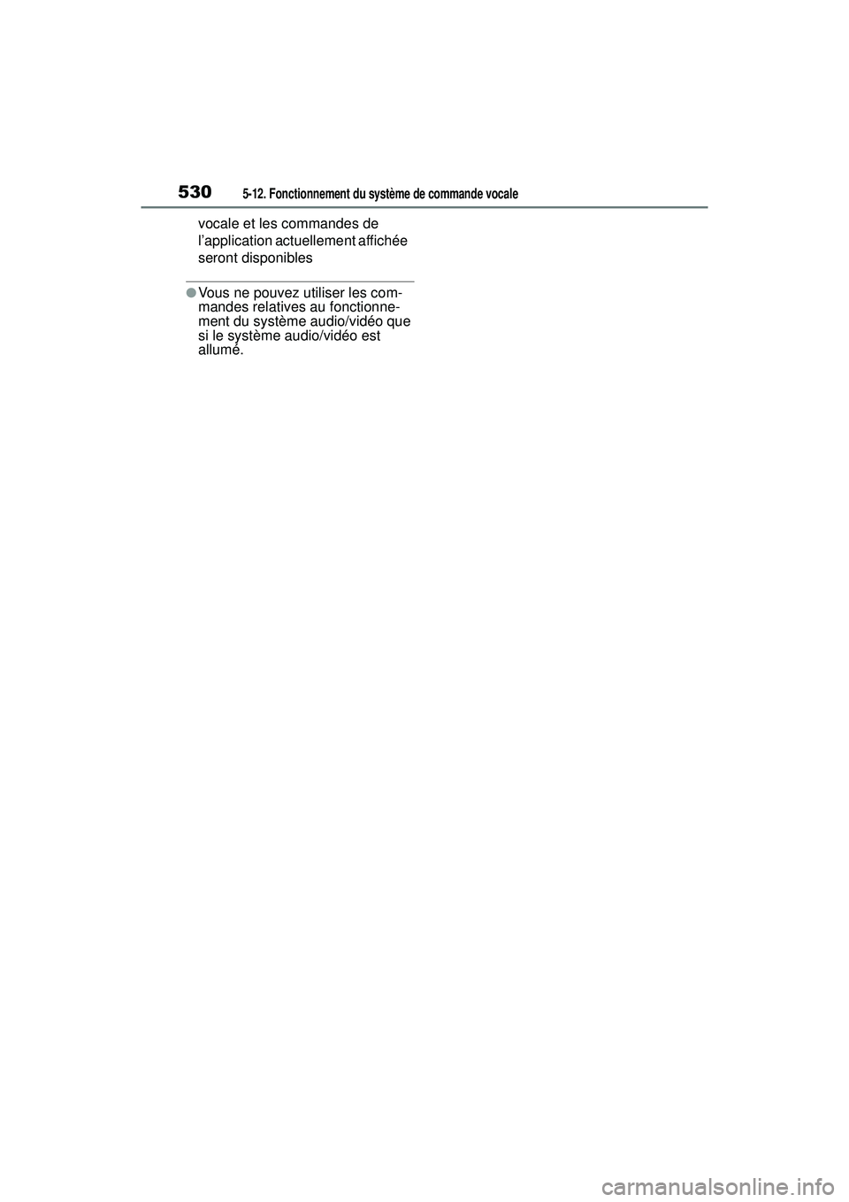 TOYOTA RAV4 2020  Manuel du propriétaire (in French) 5305-12. Fonctionnement du système de commande vocale
vocale et les commandes de 
l’application actuellement affichée 
seront disponibles
●Vous ne pouvez utiliser les com-
mandes relatives au fo