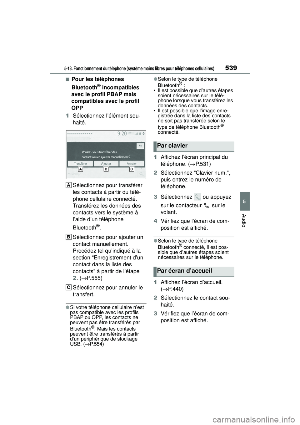 TOYOTA RAV4 2020 Manuel du propriétaire (in French) 5395-13. Fonctionnement du téléphone (système mains libres pour téléphones cellulaires)
5
Audio
■Pour les téléphones
Bluetooth
® incompatibles
avec le profil PBAP mais
compatibles avec le TOYOTA RAV4 2020 Manuel du propriétaire (in French) 5395-13. Fonctionnement du téléphone (système mains libres pour téléphones cellulaires)
5
Audio
■Pour les téléphones
Bluetooth
® incompatibles
avec le profil PBAP mais
compatibles avec le