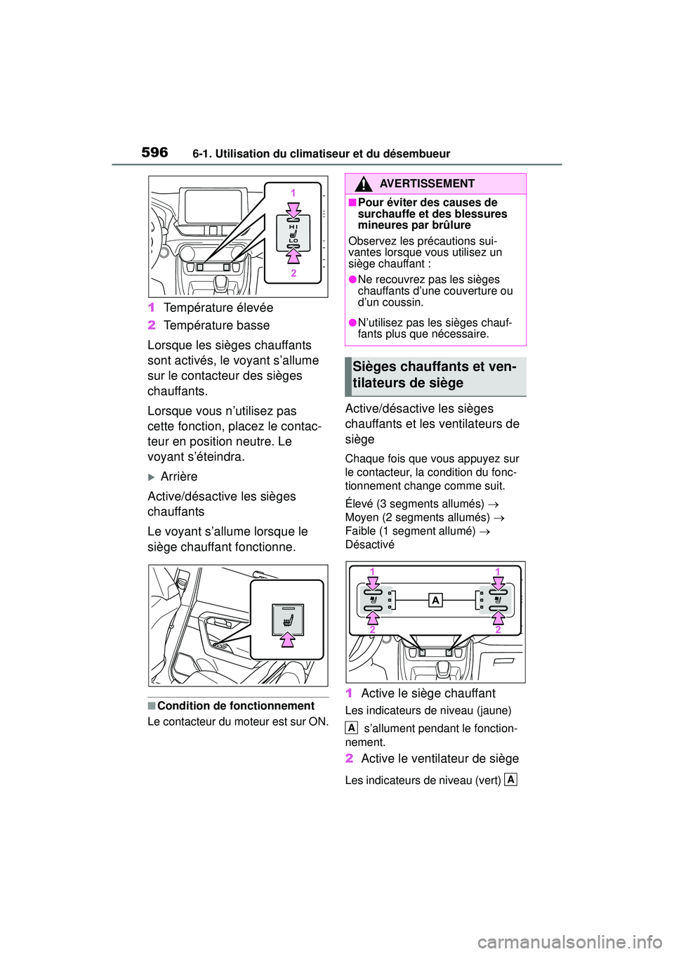 TOYOTA RAV4 2020 Manuel du propriétaire (in French) 5966-1. Utilisation du climatiseur et du désembueur
1Température élevée
2 Température basse
Lorsque les sièges chauffants
sont activés, le voyant s’allume
sur le contacteur des sièges
cha TOYOTA RAV4 2020 Manuel du propriétaire (in French) 5966-1. Utilisation du climatiseur et du désembueur
1Température élevée
2 Température basse
Lorsque les sièges chauffants
sont activés, le voyant s’allume
sur le contacteur des sièges
cha