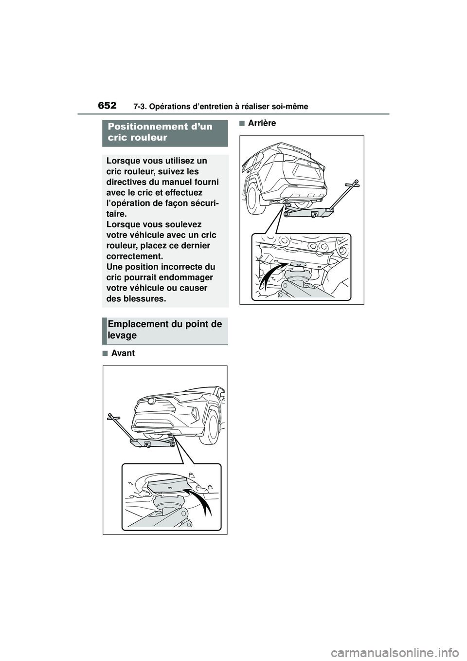 TOYOTA RAV4 2020 Manuel du propriétaire (in French) 6527-3. Opérations d’entretien à réaliser soi-même
■Avant
■ArrièrePositionnement d’un
cric rouleur
Lorsque vous utilisez un
cric rouleur, suivez les
directives du manuel fourni
avec l TOYOTA RAV4 2020 Manuel du propriétaire (in French) 6527-3. Opérations d’entretien à réaliser soi-même
■Avant
■ArrièrePositionnement d’un
cric rouleur
Lorsque vous utilisez un
cric rouleur, suivez les
directives du manuel fourni
avec l