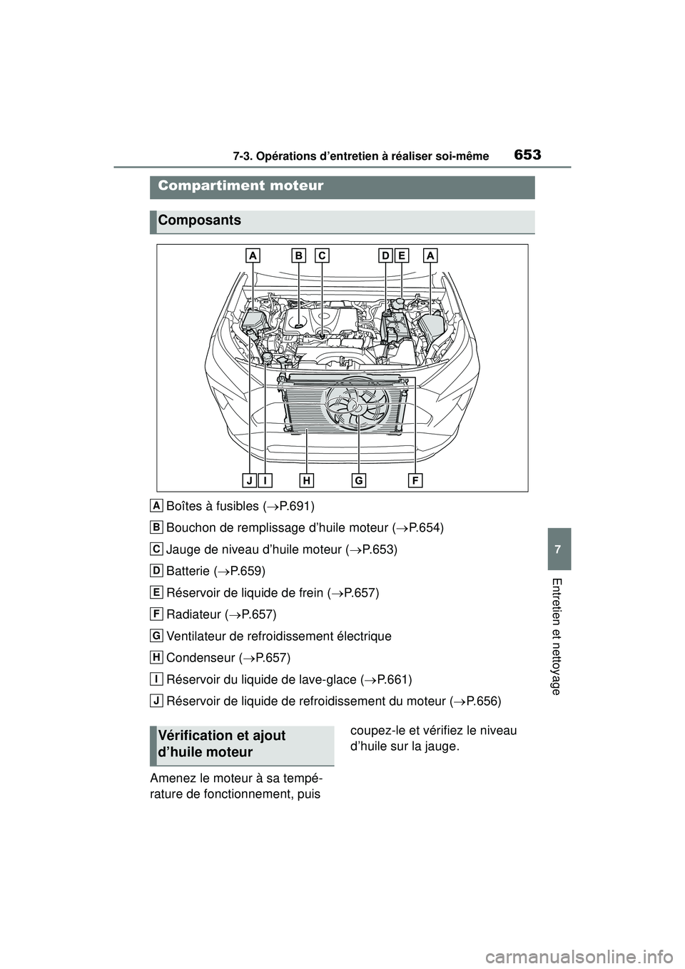TOYOTA RAV4 2020 Manuel du propriétaire (in French) 6537-3. Opérations d’entretien à réaliser soi-même
7
Entretien et nettoyage
Boîtes à fusibles (P.691)
Bouchon de remplissage d’huile moteur ( P.654)
Jauge de niveau d’huile moteur ( TOYOTA RAV4 2020 Manuel du propriétaire (in French) 6537-3. Opérations d’entretien à réaliser soi-même
7
Entretien et nettoyage
Boîtes à fusibles (P.691)
Bouchon de remplissage d’huile moteur ( P.654)
Jauge de niveau d’huile moteur (