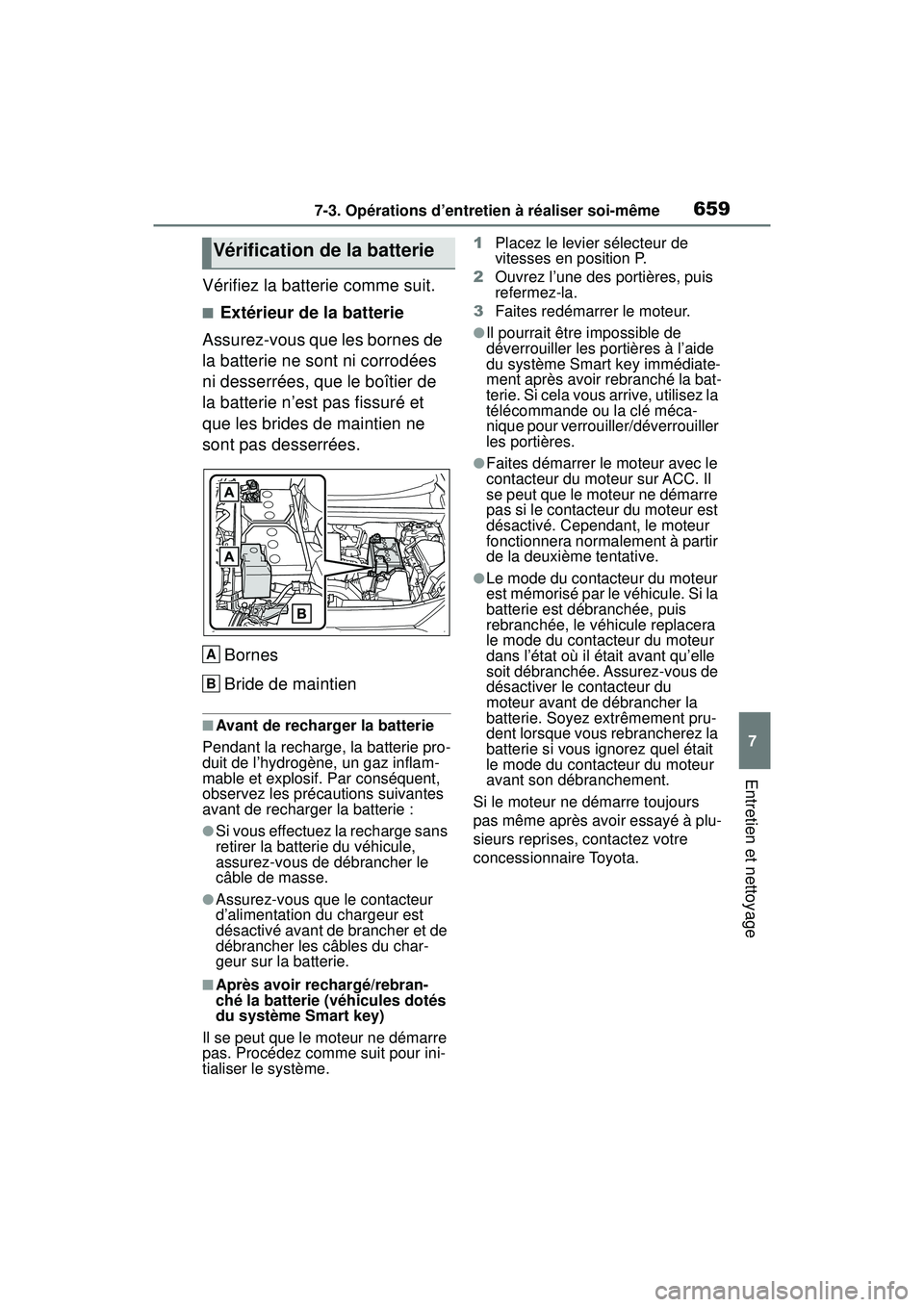TOYOTA RAV4 2020 Manuel du propriétaire (in French) 6597-3. Opérations d’entretien à réaliser soi-même
7
Entretien et nettoyage
Vérifiez la batterie comme suit.
■Extérieur de la batterie
Assurez-vous que les bornes de
la batterie ne sont ni TOYOTA RAV4 2020 Manuel du propriétaire (in French) 6597-3. Opérations d’entretien à réaliser soi-même
7
Entretien et nettoyage
Vérifiez la batterie comme suit.
■Extérieur de la batterie
Assurez-vous que les bornes de
la batterie ne sont ni