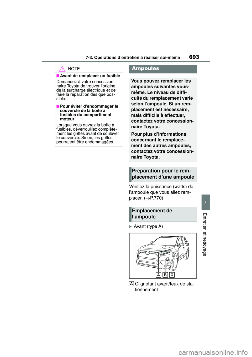 TOYOTA RAV4 2020 Manuel du propriétaire (in French) 6937-3. Opérations d’entretien à réaliser soi-même
7
Entretien et nettoyage
Vérifiez la puissance (watts) de
l’ampoule que vous allez rem-
placer. (P.770)
Avant (type A)
Clignotant ava TOYOTA RAV4 2020 Manuel du propriétaire (in French) 6937-3. Opérations d’entretien à réaliser soi-même
7
Entretien et nettoyage
Vérifiez la puissance (watts) de
l’ampoule que vous allez rem-
placer. (P.770)
Avant (type A)
Clignotant ava