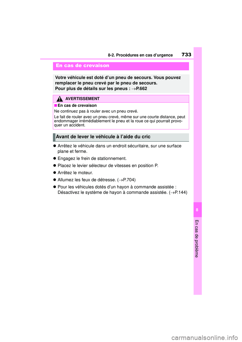 TOYOTA RAV4 2020 Manuel du propriétaire (in French) 7338-2. Procédures en cas d’urgence
8
En cas de problème
Arrêtez le véhicule dans un endroit sécuritaire, sur une surface
plane et ferme.
Engagez le frein de stationnement.
Placez l TOYOTA RAV4 2020 Manuel du propriétaire (in French) 7338-2. Procédures en cas d’urgence
8
En cas de problème
Arrêtez le véhicule dans un endroit sécuritaire, sur une surface
plane et ferme.
Engagez le frein de stationnement.
Placez l