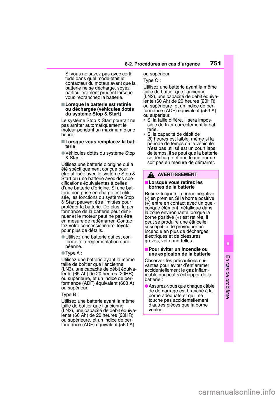 TOYOTA RAV4 2020  Manuel du propriétaire (in French) 7518-2. Procédures en cas d’urgence
8
En cas de problème
Si vous ne savez pas avec certi-
tude dans quel mode était le 
contacteur du moteur avant que la 
batterie ne se décharge, soyez 
particu