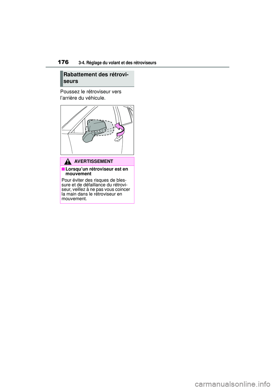 TOYOTA RAV4 2019  Manuel du propriétaire (in French) 1763-4. Réglage du volant et des rétroviseurs
Poussez le rétroviseur vers 
l’arrière du véhicule.
Rabattement des rétrovi-
seurs
AVERTISSEMENT
■Lorsqu’un rétroviseur est en 
mouvement
Pou