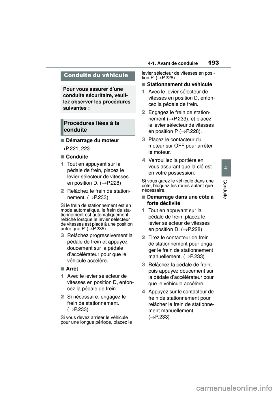 TOYOTA RAV4 2019  Manuel du propriétaire (in French) 1934-1. Avant de conduire
4
Conduite
4-1 .Avant de condu ire
■Démarrage du moteur
 P.221, 223
■Conduite
1 Tout en appuyant sur la 
pédale de frein, placez le 
levier sélecteur de vitesses 
e