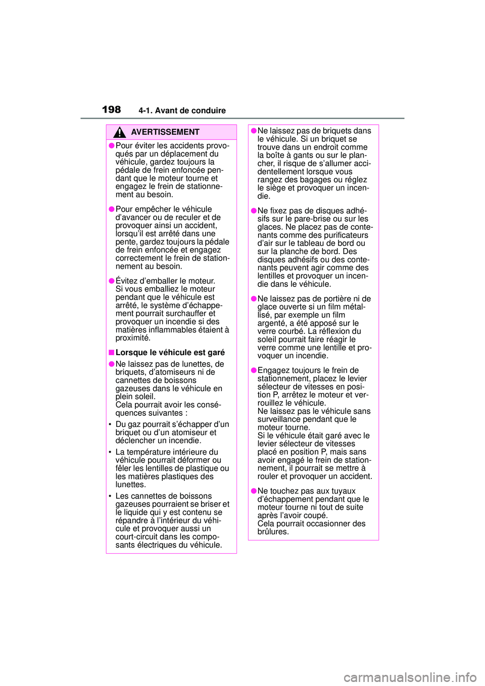TOYOTA RAV4 2019  Manuel du propriétaire (in French) 1984-1. Avant de conduire
AVERTISSEMENT
●Pour éviter les accidents provo-
qués par un déplacement du 
véhicule, gardez toujours la 
pédale de frein enfoncée pen-
dant que le moteur tourne et 
