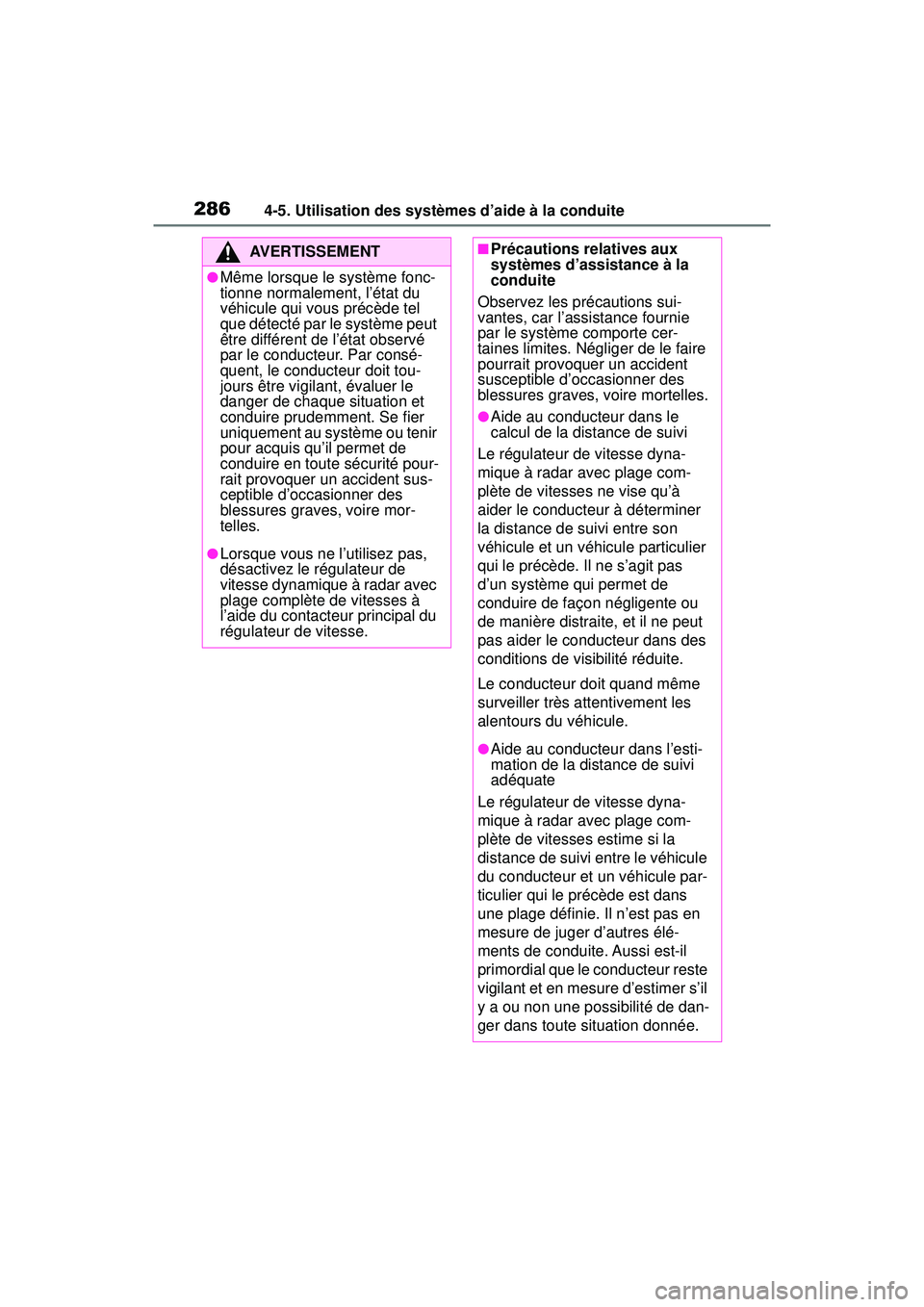 TOYOTA RAV4 2019  Manuel du propriétaire (in French) 2864-5. Utilisation des systèmes d’aide à la conduite
AVERTISSEMENT
●Même lorsque le système fonc-
tionne normalement, l’état du 
véhicule qui vous précède tel 
que détecté par le syst