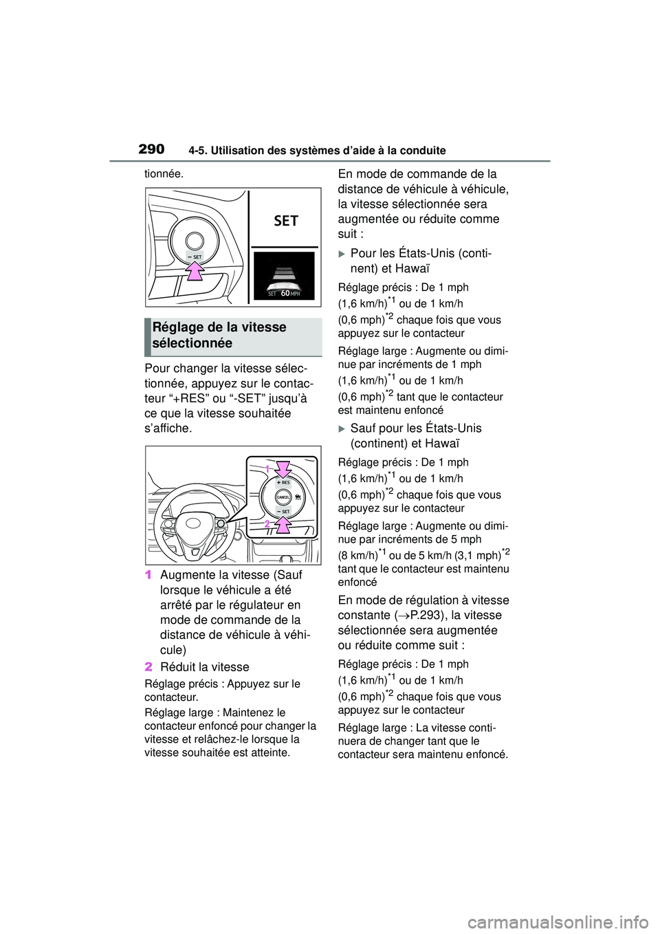 TOYOTA RAV4 2019  Manuel du propriétaire (in French) 2904-5. Utilisation des systèmes d’aide à la conduite
tionnée.
Pour changer la vitesse sélec-
tionnée, appuyez sur le contac-
teur “+RES” ou “-SET” jusqu’à 
ce que la vitesse souhait