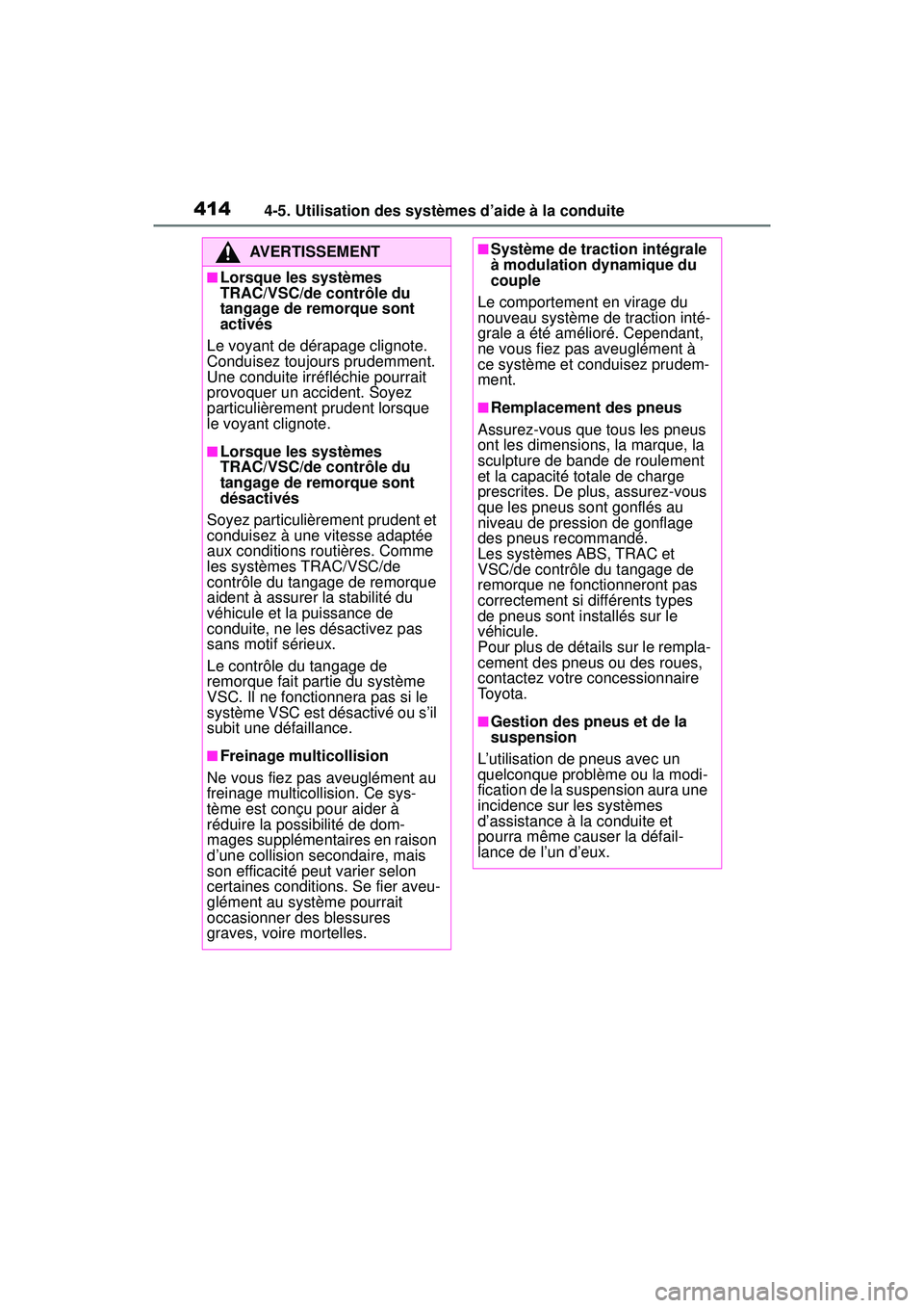 TOYOTA RAV4 2019 Manuel du propriétaire (in French) 4144-5. Utilisation des systèmes d’aide à la conduite
AVERTISSEMENT
■Lorsque les systèmes
TRAC/VSC/de contrôle du
tangage de remorque sont
activés
Le voyant de dérapage clignote.
Conduis TOYOTA RAV4 2019 Manuel du propriétaire (in French) 4144-5. Utilisation des systèmes d’aide à la conduite
AVERTISSEMENT
■Lorsque les systèmes
TRAC/VSC/de contrôle du
tangage de remorque sont
activés
Le voyant de dérapage clignote.
Conduis