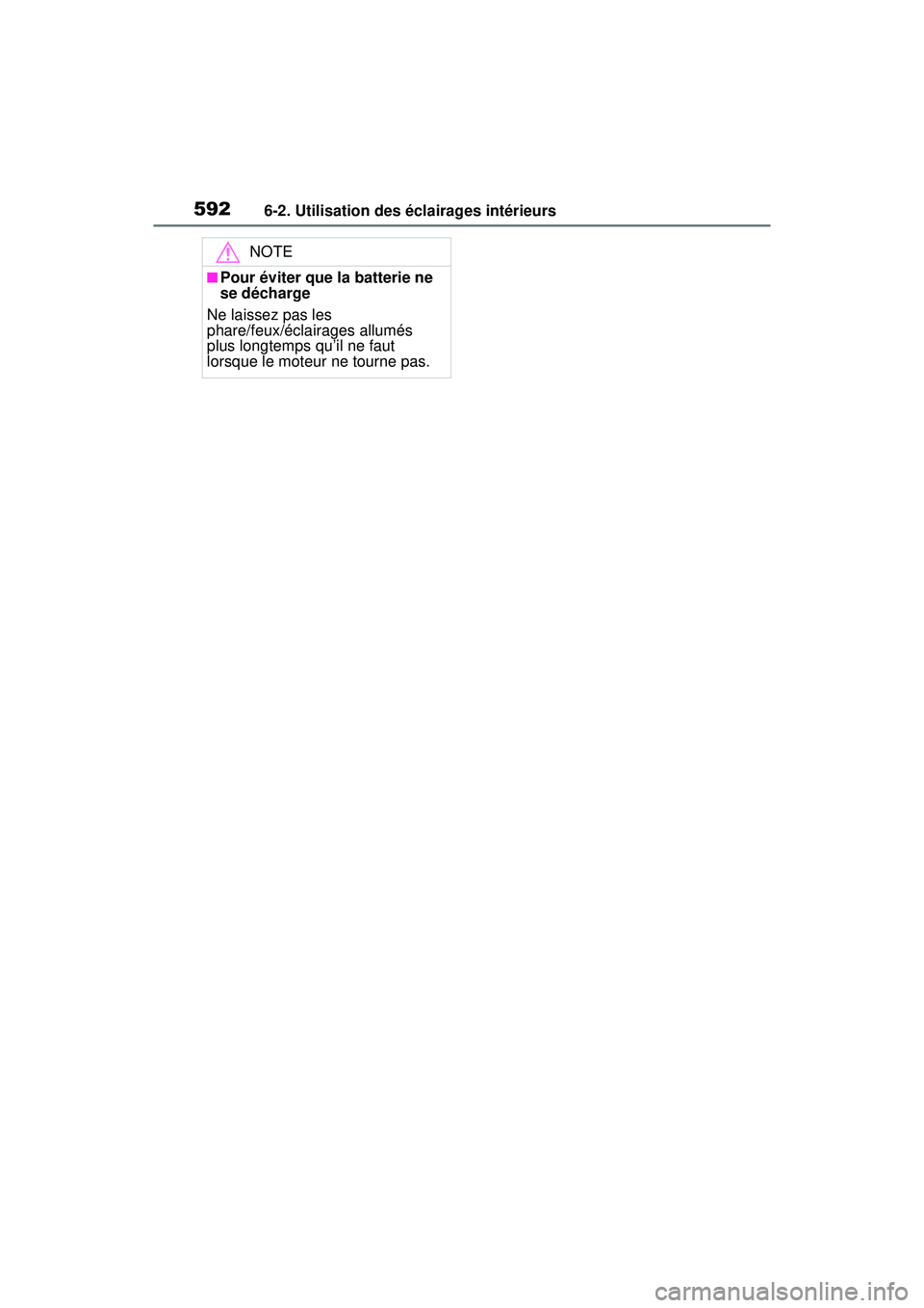 TOYOTA RAV4 2019 Manuel du propriétaire (in French) 5926-2. Utilisation des éclairages intérieurs
NOTE
■Pour éviter que la batterie ne
se décharge
Ne laissez pas les
phare/feux/éclairages allumés
plus longtemps qu’il ne faut
lorsque le mo TOYOTA RAV4 2019 Manuel du propriétaire (in French) 5926-2. Utilisation des éclairages intérieurs
NOTE
■Pour éviter que la batterie ne
se décharge
Ne laissez pas les
phare/feux/éclairages allumés
plus longtemps qu’il ne faut
lorsque le mo