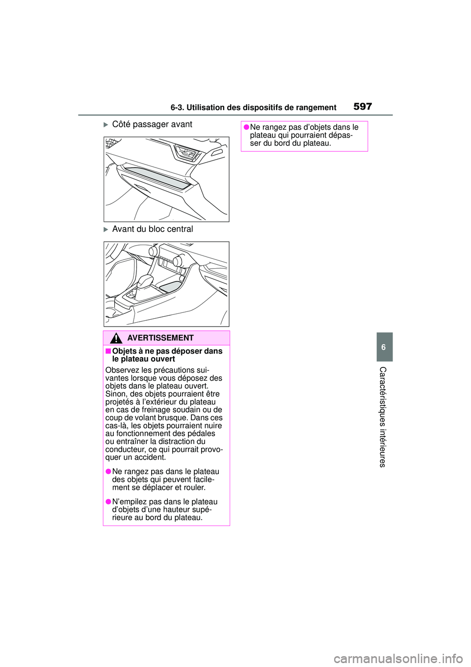 TOYOTA RAV4 2019 Manuel du propriétaire (in French) 5976-3. Utilisation des dispositifs de rangement
6
Caractéristiques intérieures
Côté passager avant
Avant du bloc central
AVERTISSEMENT
■Objets à ne pas déposer dans
le plateau ouvert
O TOYOTA RAV4 2019 Manuel du propriétaire (in French) 5976-3. Utilisation des dispositifs de rangement
6
Caractéristiques intérieures
Côté passager avant
Avant du bloc central
AVERTISSEMENT
■Objets à ne pas déposer dans
le plateau ouvert
O