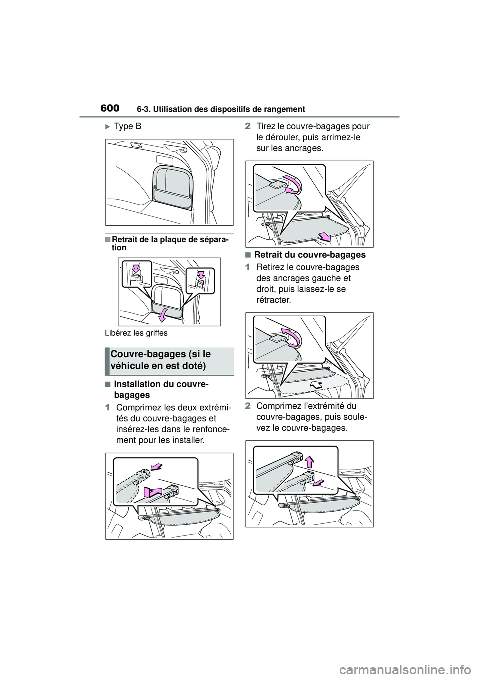 TOYOTA RAV4 2019 Manuel du propriétaire (in French) 6006-3. Utilisation des dispositifs de rangement
Type B
■Retrait de la plaque de sépara-
tion
Libérez les griffes
■Installation du couvre-
bagages
1 Comprimez les deux extrémi-
tés du couvr TOYOTA RAV4 2019 Manuel du propriétaire (in French) 6006-3. Utilisation des dispositifs de rangement
Type B
■Retrait de la plaque de sépara-
tion
Libérez les griffes
■Installation du couvre-
bagages
1 Comprimez les deux extrémi-
tés du couvr