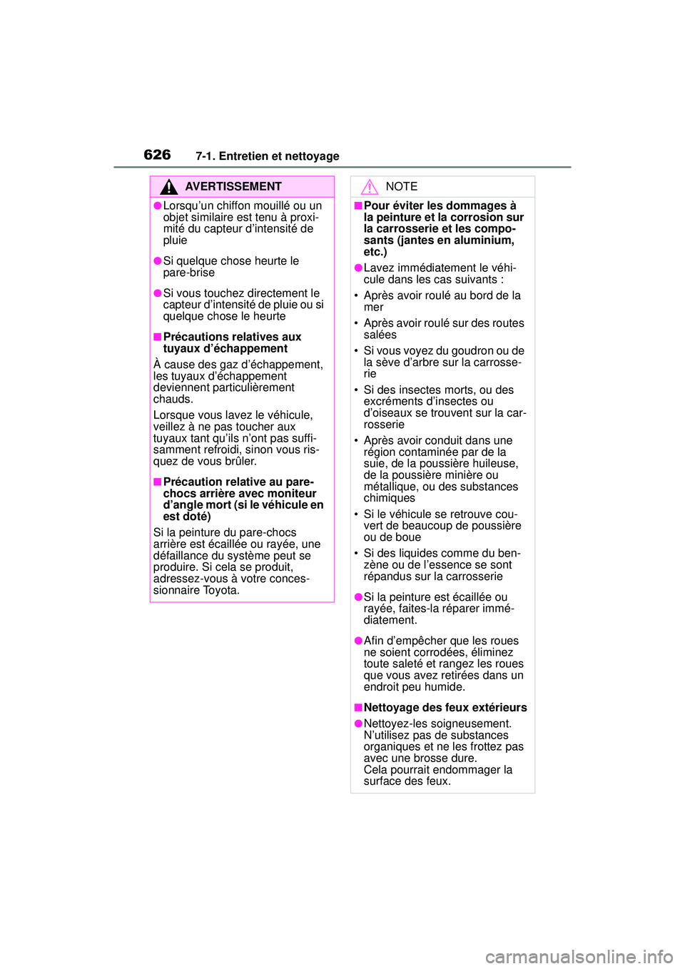 TOYOTA RAV4 2019  Manuel du propriétaire (in French) 6267-1. Entretien et nettoyage
AVERTISSEMENT
●Lorsqu’un chiffon mouillé ou un 
objet similaire est tenu à proxi-
mité du capteur d’intensité de 
pluie
●Si quelque chose heurte le 
pare-bri