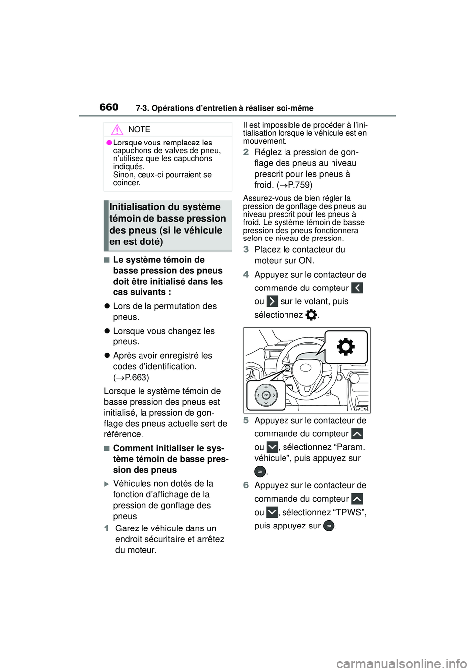 TOYOTA RAV4 2019  Manuel du propriétaire (in French) 6607-3. Opérations d’entretien à réaliser soi-même
■Le système témoin de 
basse pression des pneus 
doit être initialisé dans les 
cas suivants :
 Lors de la permutation des 
pneus.
