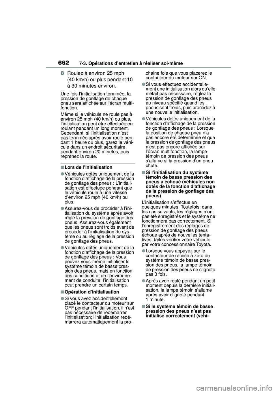 TOYOTA RAV4 2019  Manuel du propriétaire (in French) 6627-3. Opérations d’entretien à réaliser soi-même
8Roulez à environ 25 mph 
(40 km/h) ou plus pendant 10 
à 30 minutes environ.
Une fois l’initialisation terminée, la 
pression de gonflage