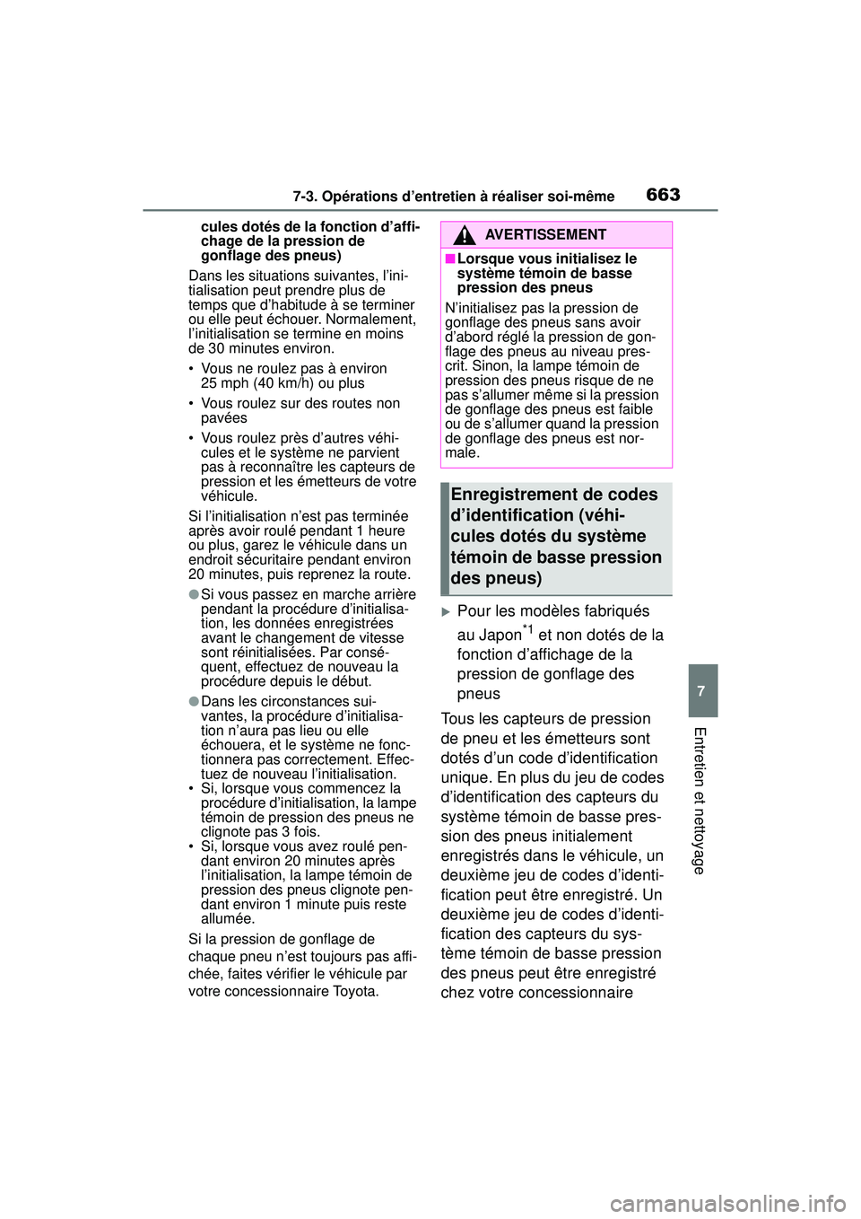 TOYOTA RAV4 2019  Manuel du propriétaire (in French) 6637-3. Opérations d’entretien à réaliser soi-même
7
Entretien et nettoyage
cules dotés de la fonction d’affi-
chage de la pression de 
gonflage des pneus)
Dans les situations suivantes, l’