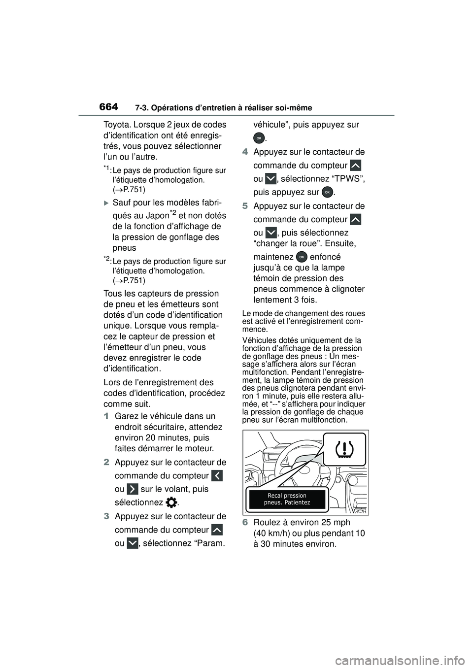 TOYOTA RAV4 2019  Manuel du propriétaire (in French) 6647-3. Opérations d’entretien à réaliser soi-même
Toyota. Lorsque 2 jeux de codes 
d’identification ont été enregis-
trés, vous pouvez sélectionner 
l’un ou l’autre.
*1: Le pays de pr