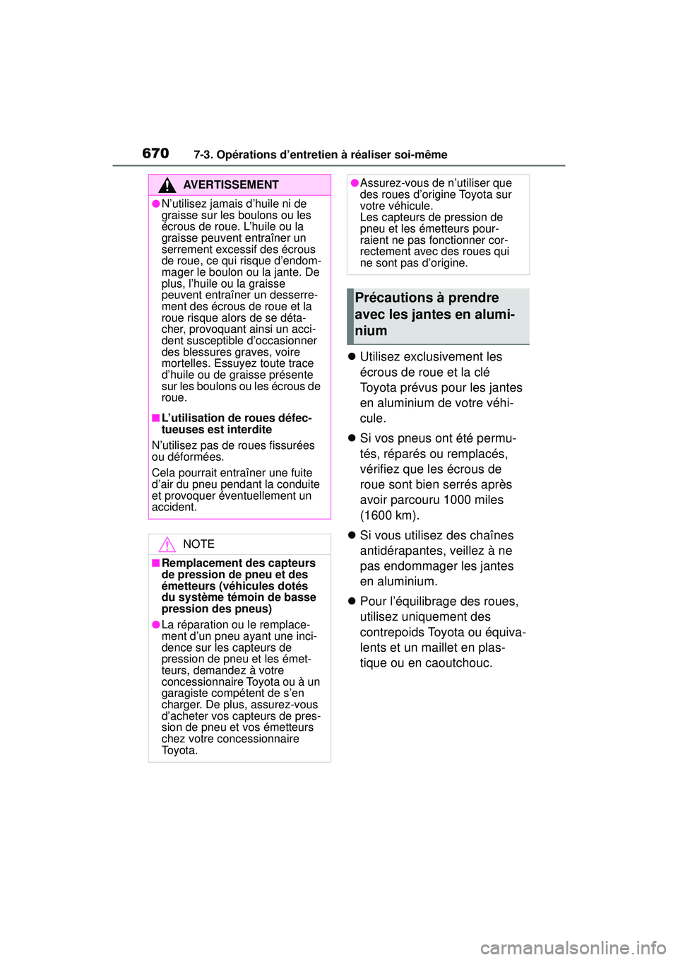 TOYOTA RAV4 2019  Manuel du propriétaire (in French) 6707-3. Opérations d’entretien à réaliser soi-même
Utilisez exclusivement les 
écrous de roue et la clé 
Toyota prévus pour les jantes 
en aluminium de votre véhi-
cule.
 Si vos pneus 
