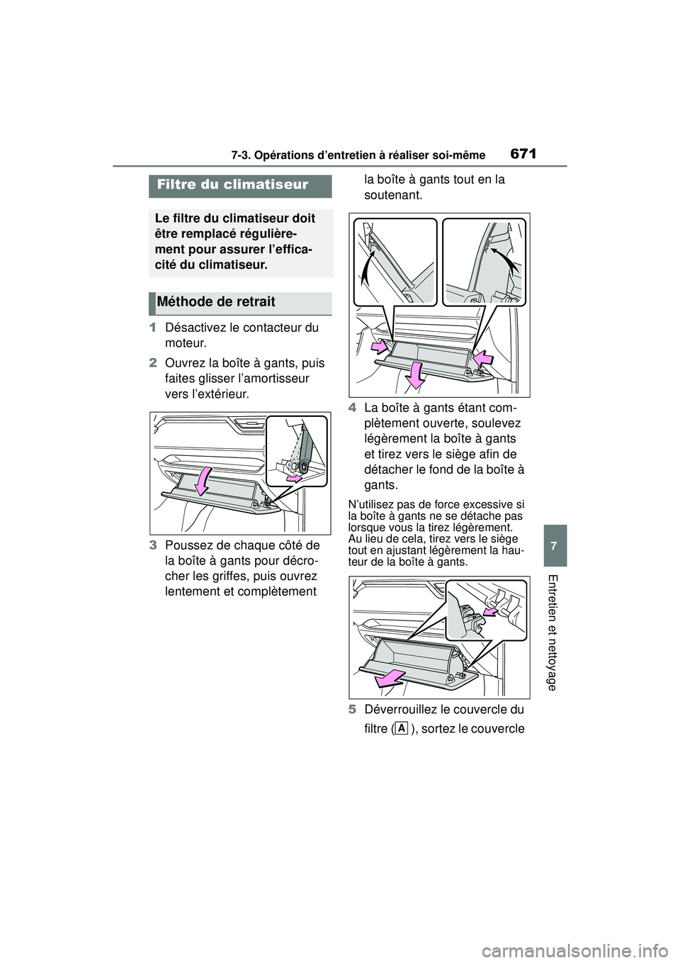 TOYOTA RAV4 2019  Manuel du propriétaire (in French) 6717-3. Opérations d’entretien à réaliser soi-même
7
Entretien et nettoyage
1Désactivez le contacteur du 
moteur.
2 Ouvrez la boîte à gants, puis 
faites glisser l’amortisseur 
vers l’ext